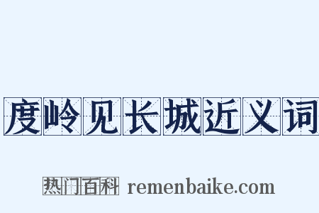 度岭见长城近义词是什么意思的图片